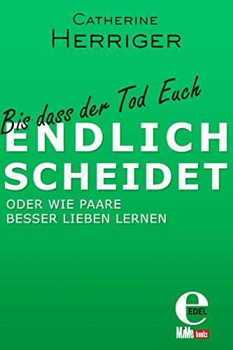 Catherine Herriger - Bis dass der Tod Euch endlich scheidet: Oder wie Paare besser lieben lernen